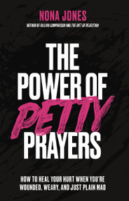 The Power of Petty Prayers (How to Heal Your Hurt When You're Wounded, Weary, and Just Plain Mad) by Nona Jones, 9780310368304