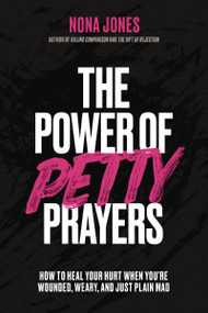 The Power of Petty Prayers (How to Heal Your Hurt When You're Wounded, Weary, and Just Plain Mad) by Nona Jones, 9780310368304