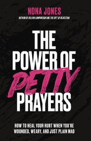 The Power of Petty Prayers (How to Heal Your Hurt When You're Wounded, Weary, and Just Plain Mad) by Nona Jones, 9780310368304