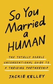 So You Married a Human (The Totally Doable Unconventional Guide to a Thriving Partnership) by Jackie Kelley, 9780310371076
