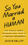 So You Married a Human (The Totally Doable Unconventional Guide to a Thriving Partnership) by Jackie Kelley, 9780310371076