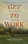 Get to Work (Seeing Your Daily Grind as God's Good Gift) by Jonny Ardavanis, 9780310371465