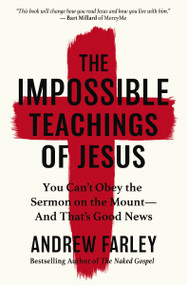 The Impossible Teachings of Jesus (You Can't Obey the Sermon on the Mount - And That's Good News) by Andrew Farley, 9780310372356