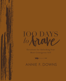 100 Days to Brave Deluxe Edition (Devotions for Unlocking Your Most Courageous Self (A 100-Day Devotional)) by Annie F. Downs, 9780310454496