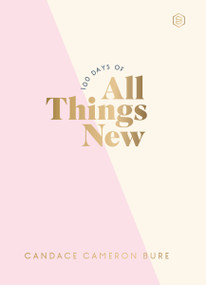 100 Days of All Things New (Daily Devotions to Get Unstuck in Life and Find Purpose Again (A 100-Day Devotional)) by Candace Cameron Bure, 9780310466277
