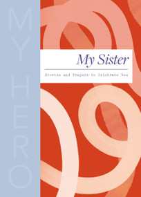 My Sister, My Hero (Stories and Prayers to Celebrate You (The Perfect Christian Gift for Your Sister)) by Thomas Nelson, 9780310469384