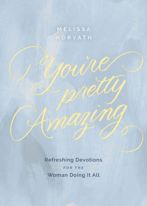 You're Pretty Amazing (Refreshing Devotions for the Woman Doing It All (A 90-Day Devotional)) by Melissa Horvath, 9780310469452