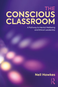 The Conscious Classroom (A Pathway to Mental Wellbeing and Ethical Leadership) by Neil Hawkes, 9781041157687