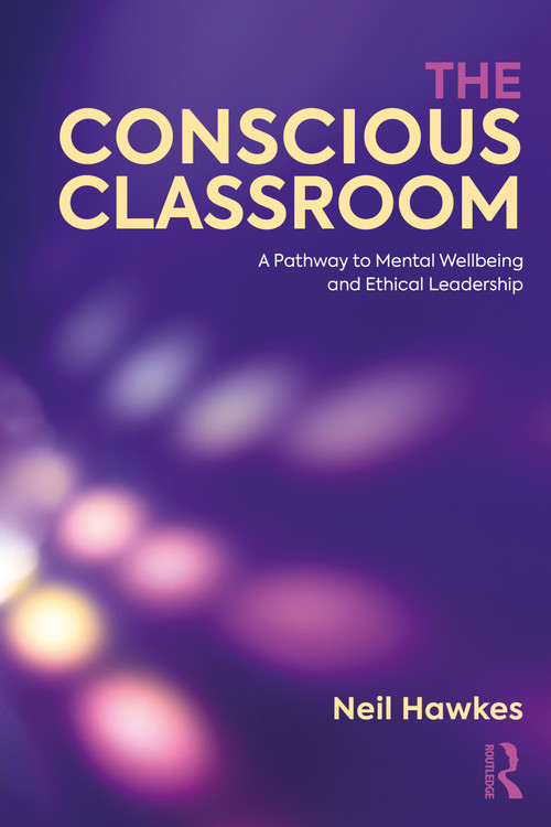 The Conscious Classroom (A Pathway to Mental Wellbeing and Ethical Leadership) by Neil Hawkes, 9781041157687