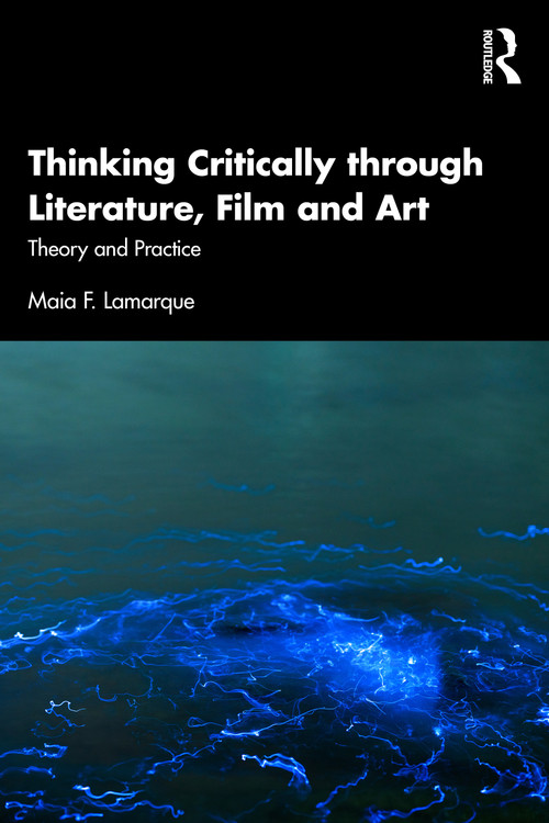 Thinking Critically through Literature, Film and Art (Theory and Practice) by Maia F. Lamarque, 9781032637358