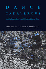 Dance Cadaverous (Antiblackness of the Social World and Social Theory) by Moon-Kie Jung, João H. Costa Vargas, 9781478039709