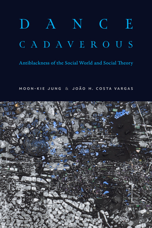 Dance Cadaverous (Antiblackness of the Social World and Social Theory) by Moon-Kie Jung, João H. Costa Vargas, 9781478039709