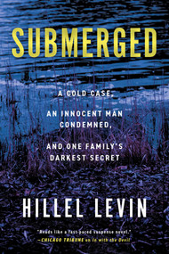 Submerged (How a Cold Case Condemned an Innocent Man to Hide a Family's Darkest Secret) by Hillel Levin, 9781613165744