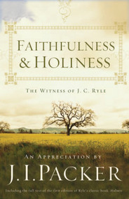 Faithfulness and Holiness (The Witness of J. C. Ryle (Redesign)) by J. I. Packer, 9781433515828