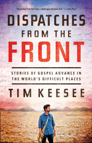 Dispatches from the Front (Stories of Gospel Advance in the World's Difficult Places) by Tim Keesee, 9781433540691
