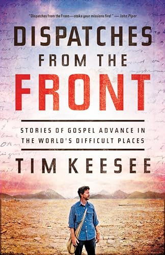 Dispatches from the Front (Stories of Gospel Advance in the World's Difficult Places) by Tim Keesee, 9781433540691