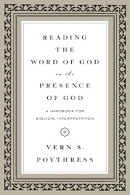 Reading the Word of God in the Presence of God (A Handbook for Biblical Interpretation) by Vern S. Poythress, 9781433543241