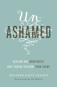 Unashamed (Healing Our Brokenness and Finding Freedom from Shame) by Heather Davis Nelson, Edward T. Welch, 9781433550706