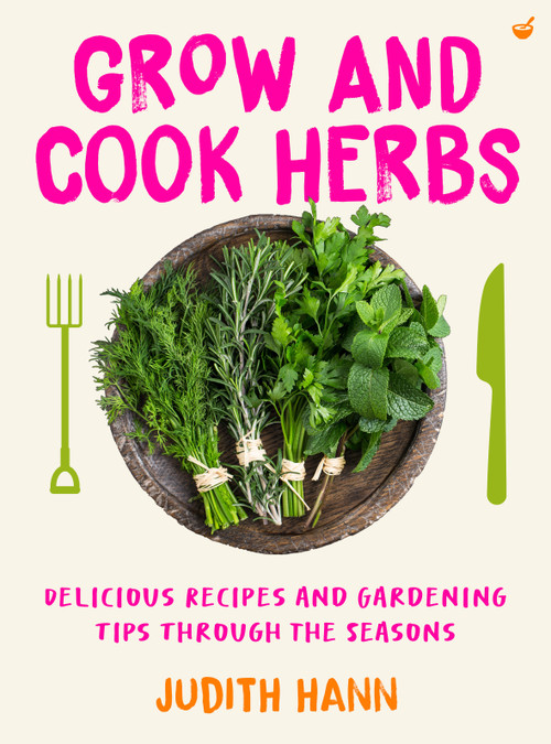 Grow and Cook Herbs (Delicious recipes and gardening tips through the seasons) by Judith Hann, 9781786789891