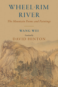 Wheel-Rim River (The Mountain Poems and Paintings) by Wang Wei, David Hinton, David Hinton, 9781645474814