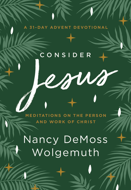 Consider Jesus (Meditations on the Person and Work of Christ - A 31-Day Advent Devotional) by Nancy DeMoss Wolgemuth, 9780802428219