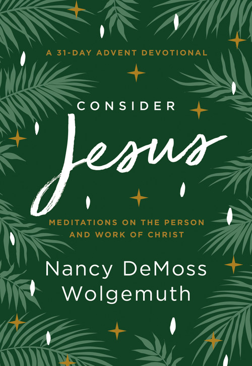 Consider Jesus (Meditations on the Person and Work of Christ - A 31-Day Advent Devotional) by Nancy DeMoss Wolgemuth, 9780802428219