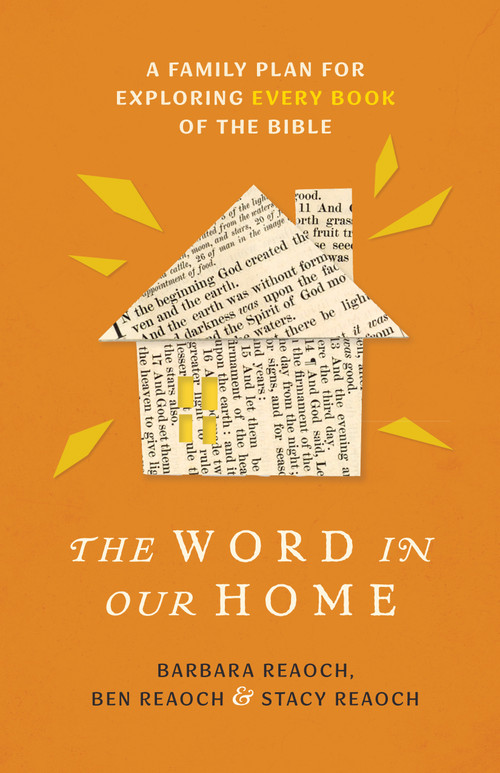 The Word in Our Home (A Family Plan for Exploring Every Book of the Bible) by Barbara Reaoch, Ben Reaoch, Stacy Reaoch, 9780802438973