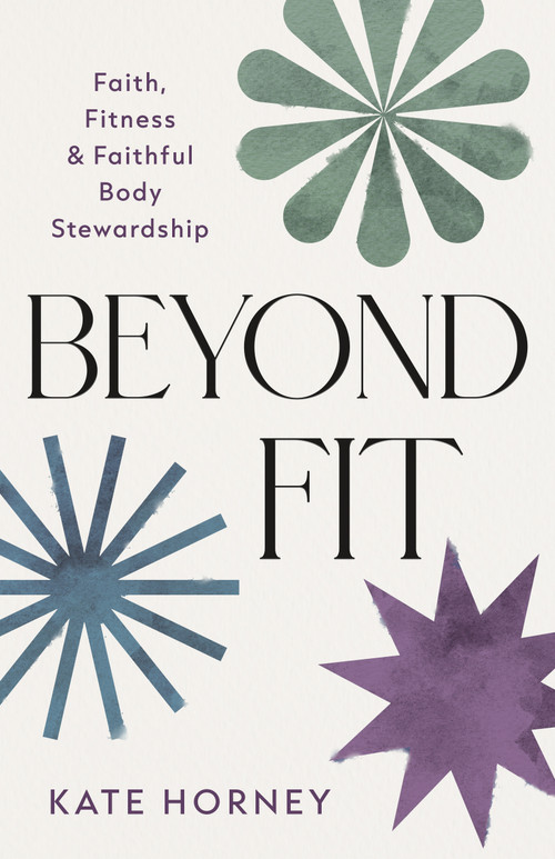 Beyond Fit (Faith, Fitness, and Faithful Body Stewardship) by Kate Horney, 9780802440099