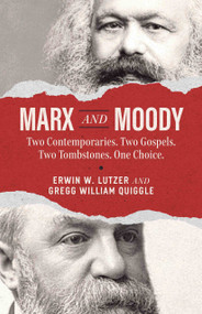 Marx and Moody (Two Contemporaries. Two Gospels. Two Tombstones. One Choice.) by Erwin W Lutzer, Gregg Quiggle, 9780802440136