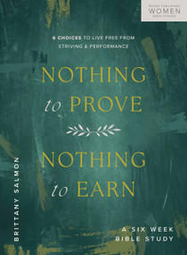 Nothing to Prove, Nothing to Earn (6 Choices to Live Free from Striving and Performance (A 6-Week Bible Study)) by Brittany Salmon, 9780802471543