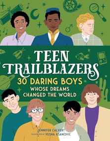 Teen Trailblazers: 30 Daring Boys Whose Dreams Changed the World by Jennifer Calvert, Vesna Asanovic, 9781250473646
