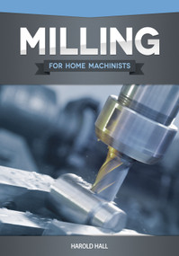 Milling for Home Machinists by Harold Hall, 9781565236943