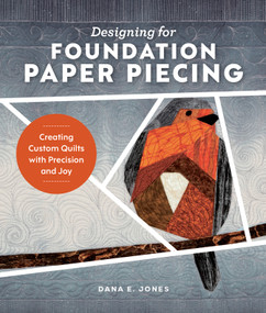 Designing for Foundation Paper Piecing (Creating Custom Quilts with Precision and Joy) by Dana E. Jones, 9780764372414