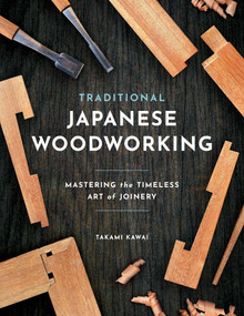 Traditional Japanese Woodworking (Mastering the Timeless Art of Joinery) by Takami Kawai, 9780764372407
