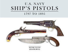 U.S. Navy Ship's Pistols (1797 to 1895) by Peter Tuite, Leland Bull, 9780764372025