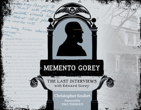 Memento Gorey (The Last Interviews with Edward Gorey) by Christopher Seufert, Paul Theroux, 9780764371271