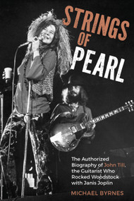 Strings of Pearl (The Authorized Biography of John Till, the Guitarist Who Rocked Woodstock with Janis Joplin) by Michael Byrnes, 9780764372216