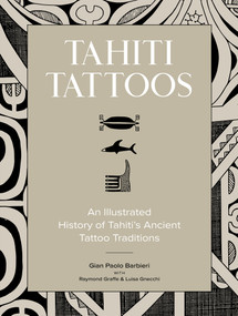 Tahiti Tattoos (An Illustrated History of Tahiti's Ancient Tattoo Traditions) by Gian Paolo Barbieri, Raymond Graffe, Luisa Gnecchi, 9780764372179