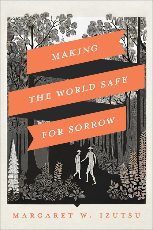Making the World Safe for Sorrow by Margaret Izutsu, 9798886454208