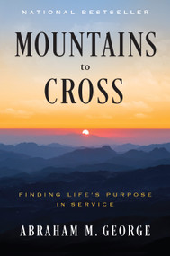 Mountains to Cross (Finding Life's Purpose in Service) by Abraham M. George, 9798886454093