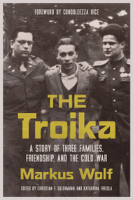 The Troika (A Story of Three Families, Friendship, and the Cold War) by Markus Wolf, Katharina Friedla, Christian F. Ostermann, 9780817926946