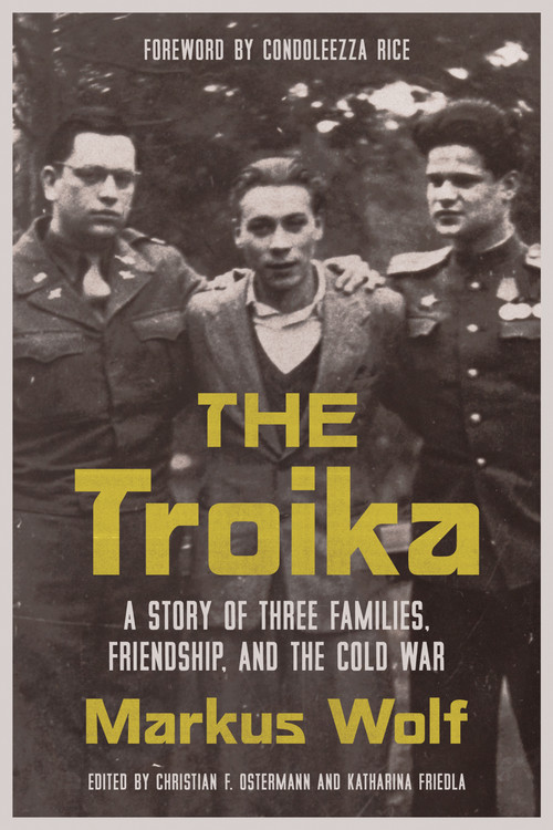 The Troika (A Story of Three Families, Friendship, and the Cold War) by Markus Wolf, Katharina Friedla, Christian F. Ostermann, 9780817926946
