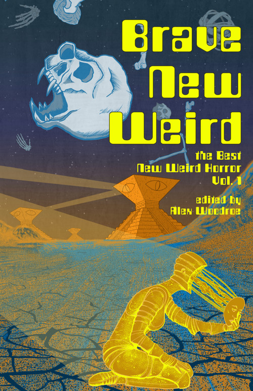 Brave New Weird (The Best New Weird Horror, Volume One) by Alex Woodroe, Matt Blairstone, Sergey Gerasimov, Joe Koch, M.E. Bronstein, Jennifer Jeanne McArdle, jonah wu, Kirstyn McDermott, Cadwell Turnbull, Bitter Karella, H.V. Patterson, Tania Chen, Mae Murray, Warren Bennede..., 9798985992328
