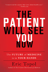 The Patient Will See You Now (The Future of Medicine is in Your Hands) by Eric Topol, 9780465040025