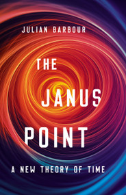 The Janus Point (A New Theory of Time) by Julian Barbour, 9780465095469