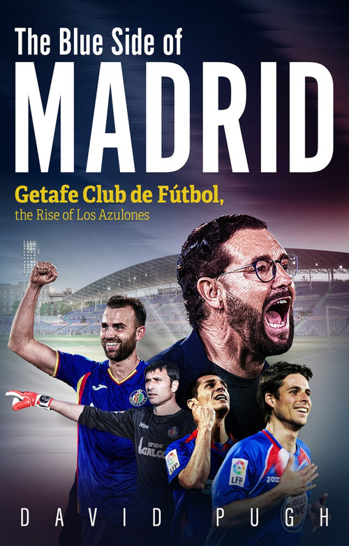 The Blue Side of Madrid (Getafe Club de Fútbol, the Rise of Los Azulones) by David Pugh, 9781836804246