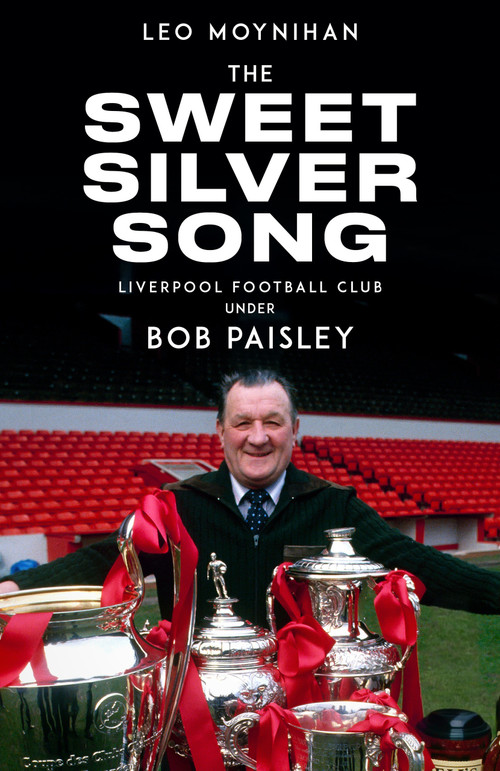The Sweet Silver Song (Bob Paisley's Nine Years at Liverpool) by Leo Moynihan, 9781836804468