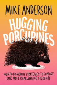 Hugging Porcupines (Month-by-Month Strategies to Support Our Most Challenging Students) by Mike Anderson, 9781416634478