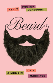 Beard (A Memoir of a Marriage) by Kelly Foster Lundquist, 9780802884732