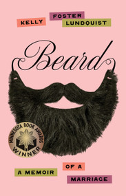 Beard (A Memoir of a Marriage) by Kelly Foster Lundquist, 9780802884732